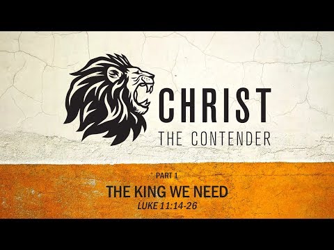 The King We Need - Luke 11:14-26 (Bryan Craddock)