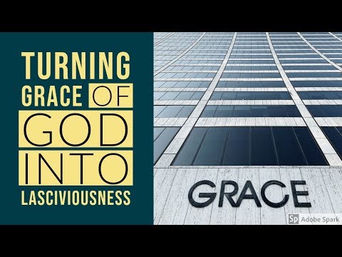 Turning the GRACE OF GOD INTO LASCIVIOUSNESS - untwisting Jude 1:4