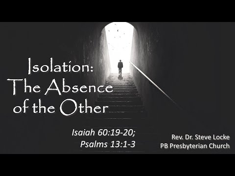 Isolation: The Absence of Others (Isaiah 60:19-20, Psalm 13:1-3), June 27, 2021