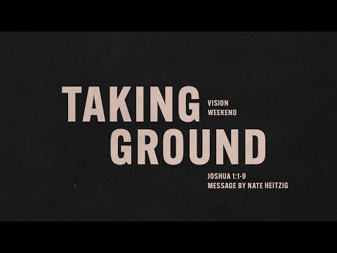 Sunday 9:00 AM - Taking Ground - Vision Weekend - Joshua 1:1-9 - Nate Heitzig