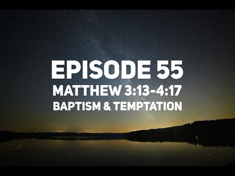 Episode 55 – Matthew 3:13-4:17 – “Baptism & Temptation”