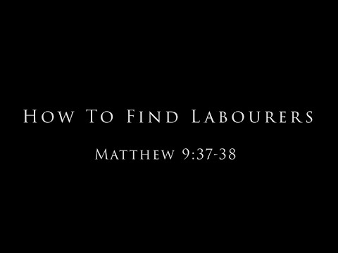 How To Find Labourers: Matthew 9:37-38