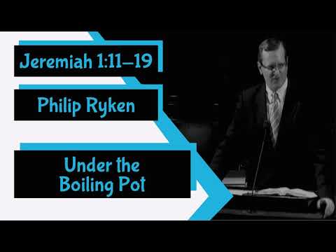 Jeremiah 1:11-19 - "Under the Boiling Pot" by Philip Ryken