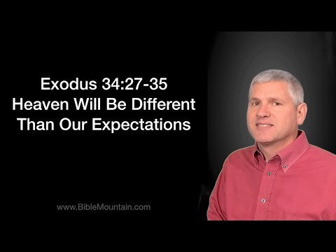 Exodus 34:27-35 Heaven Will Be Different Than Our Expectations
