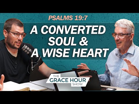 Ep.495 | Psalm 19:7 - A Converted Soul & A Wise Heart | The Grace Hour Show