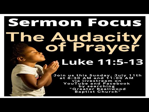 The Audacity of Prayer - Luke 11:5-13 7/11/2021 11:00 A.M.