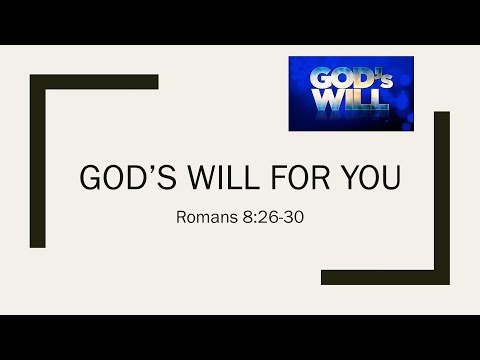 God’s Will for You (Romans 8:26-30)