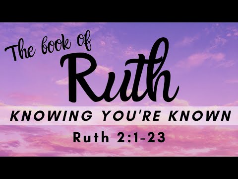 Knowing You're Known - Ruth 2:1-23