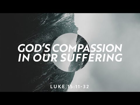 Luke 15:11-32 | God's Compassion in our Suffering | Shawn Dean