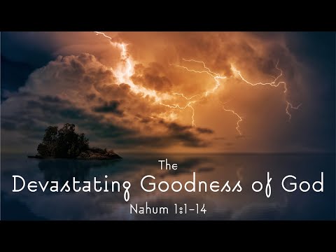 The Devastating Goodness of God - Nahum 1:1-14