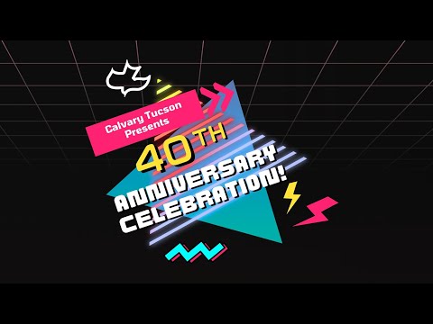 Calvary Tucson's 40th Anniversary Celebration