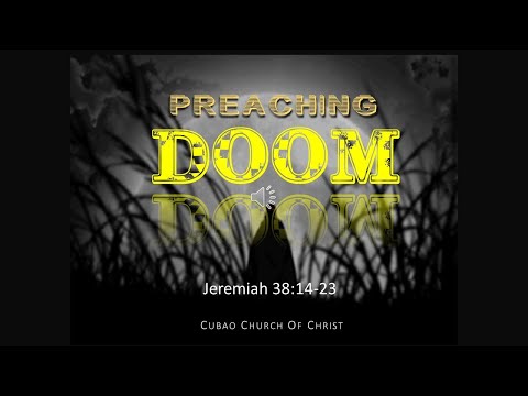 PREACHING DOOM  Jeremiah 38:14-23