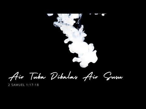 Air Tuba Dibalas Air Susu | 2 Samuel 1 : 17 - 18