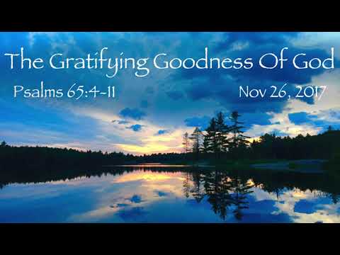 The Gratifying Goodness Of God   Psalms 65:4 11