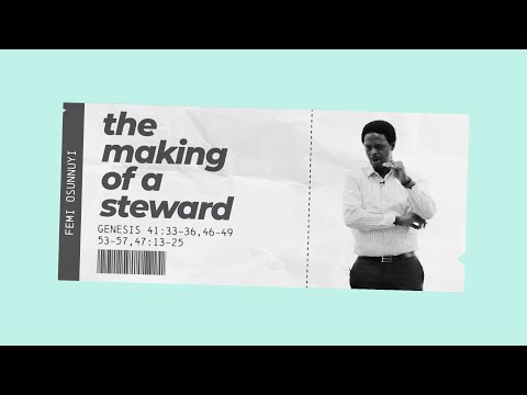 The Making of a Steward Genesis 41:33-36, 46-49, 53-57, 47:13-25 - Femi Osunnuyi