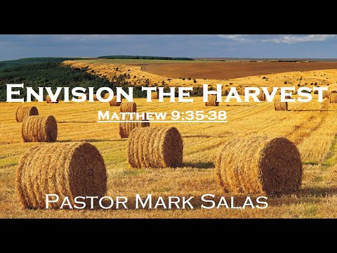 "Envision The Harvest" | Matthew 9:35-38 | Sunday PM | Pastor Mark Salas | 2.20.2022