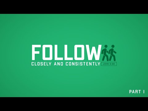 Follow: Closely and Consistently (John 6:68) Part 1