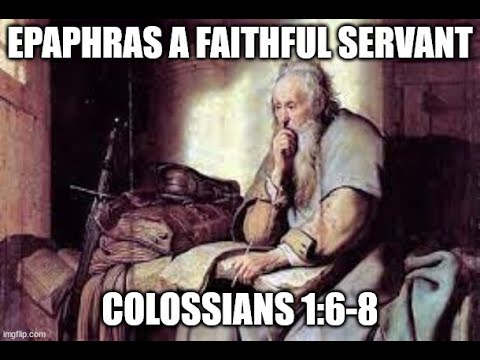 Colossians 1:6-8: Epaphras a Faithful Servant!