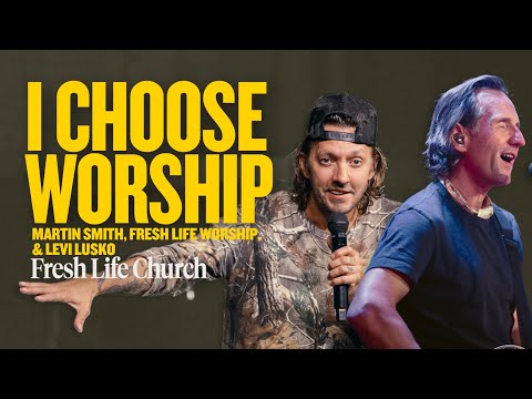 I Choose Worship | Martin Smith and Pastor Levi Lusko with Fresh Life Worship | Psalm 52:7-9
