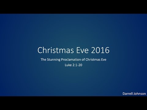 2016/12/24 (10pm) - Luke 2:1-20 - The Stunning Proclamation of Christmas Eve