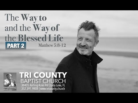 The Way to and the Way of the Blessed Life   Matthew 5:8-12