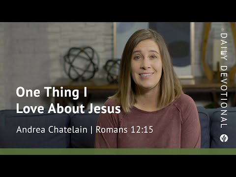 One Thing I Love About Jesus | Romans 12:15 | Our Daily Bread Video Devotional