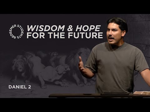 Redeemer Students | Wisdom & Hope for the Future (Daniel 2) | Terrell Medina