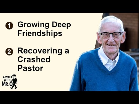 Growing Deep Friendships; Recovering a Crashed Pastor – A Walk with Mr. O
