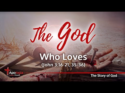 The God Who Loves (John 3:16-21, 35-36)