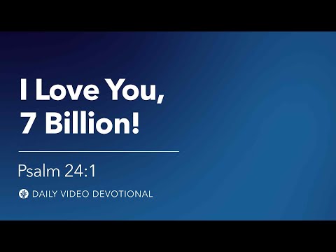 I Love You, 7 Billion! | Psalm 24:1 | Our Daily Bread Video Devotional