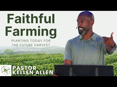 Faithful Farming: Planting Today for the Future Harvest (Galatians 6:7-10) | Pastor Kellen Allen
