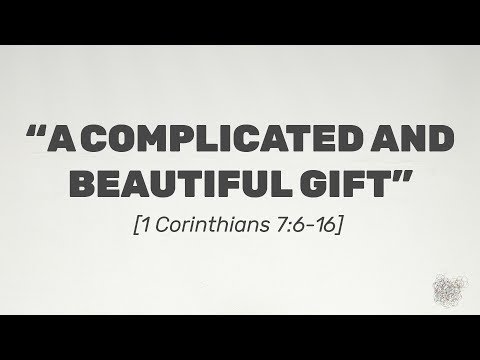 "A Complicated And Beautiful Gift" - 1 Corinthians 7:6-16