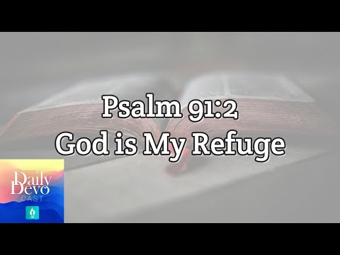 Psalm 91:2 – God is My Refuge | Daily Devocast