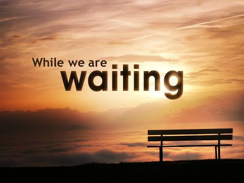 "While We Are Waiting" (part 2)- Psalm 27:7-10