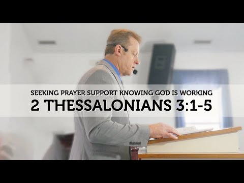 2 Thessalonians 3:1-5  - Seeking Prayer Support Knowing God Is Working