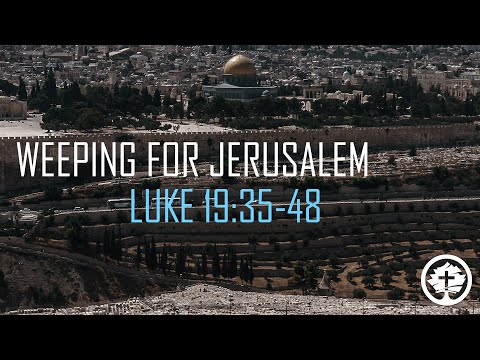 Weeping for Jerusalem - Luke 19:35-48