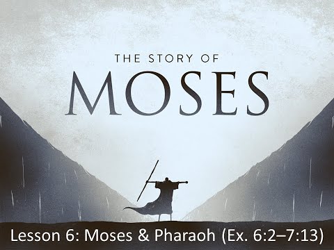 Life of Moses: Lesson 6 (Exodus  6:1-7:13)
