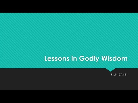 Lessons in Godly Wisdom ( Psalm 37:1-11)