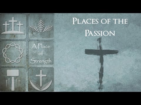 Places of the Passion - A Place of Strength (Luke 22:42, 45)