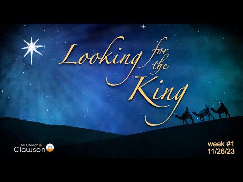 Looking For The King,  week #1, Matthew 2:1-12