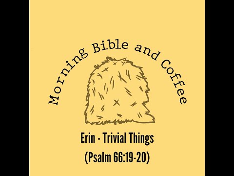 Erin - Trivial Things (Psalm 66:19-20)