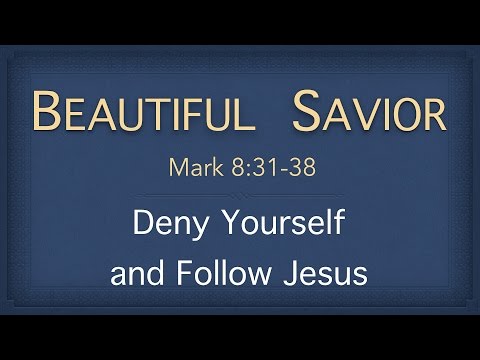 Bible Study - Mark 8:31-37 (Deny Yourself and Follow Jesus)