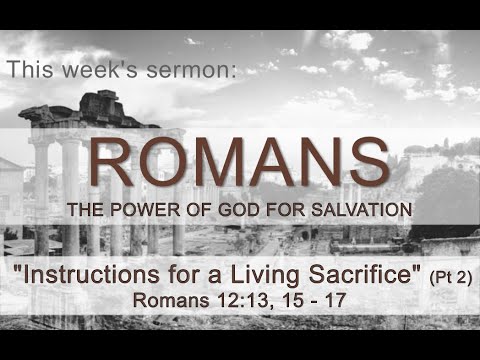 Instructions for a Living Sacrifice (Pt 2) - Romans 12:13, 15 - 17