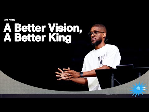A Better Vision, A Better King (Matthew 4:23) || Here As It Is In Heaven || Mike Kelsey