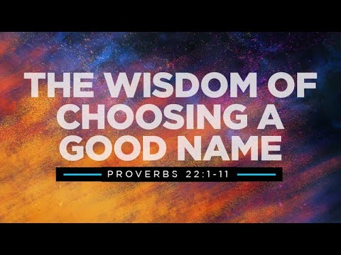 The Wisdom of Choosing a Good Name | Proverbs 22:1-11 | Rich Jones