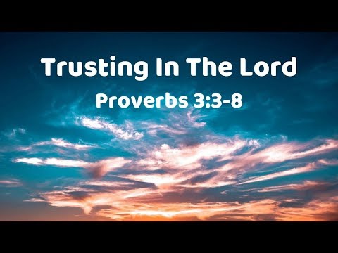 Trusting In The Lord, Proverbs 3:3-8