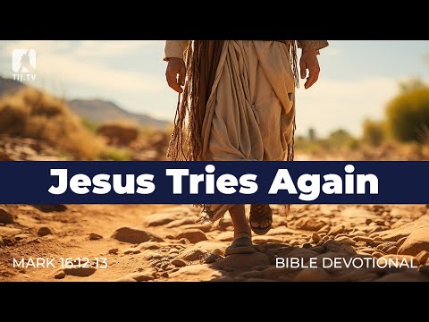 205. Jesus Tries Again – Mark 16:12-13