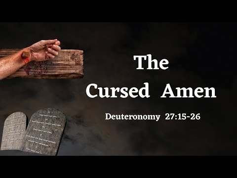 Deut 27:9-26 "Cursed... Amen" (2022-06-10)