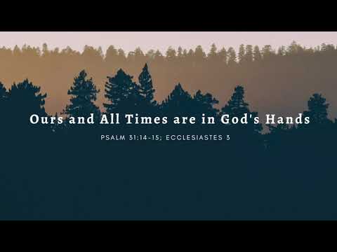 Psalm 31:14-15, Ecclesiastes 3 | Ours and All Times are in God's Hands