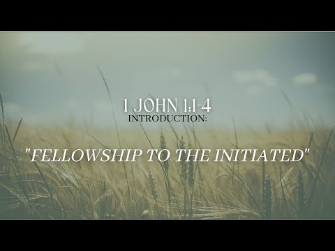 Sunday March 13th 2022~ 1 John 1:1-4 "Introduction: Fellowship to the Initiated"